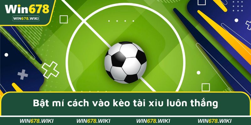 Bật mí  cách vào kèo tài xỉu luôn thắng