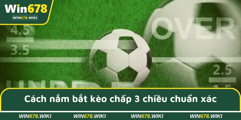 Cách nắm bắt kèo chấp 3 chiều chuẩn xác