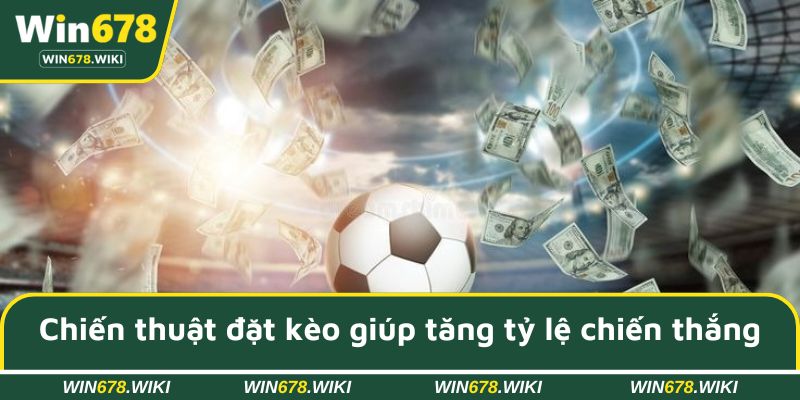 Chiến thuật đặt kèo giúp tăng tỷ lệ chiến thắng