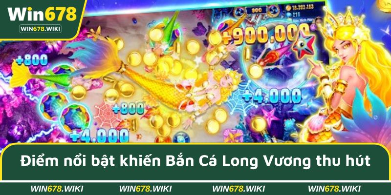Điểm nổi bật khiến Bắn Cá Long Vương thu hút người chơi