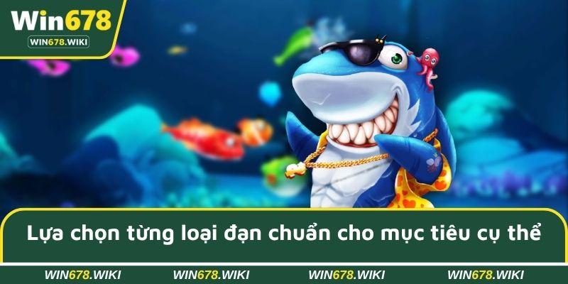 Lựa chọn từng loại đạn chuẩn cho mục tiêu cụ thể