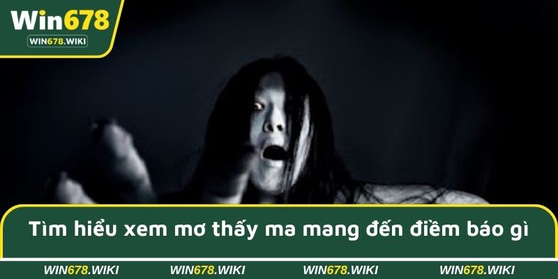 Tìm hiểu xem mơ thấy ma mang đến điềm báo gì