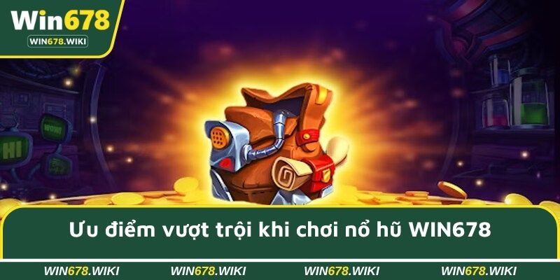 Ưu điểm vượt trội khi chơi nổ hũ WIN678